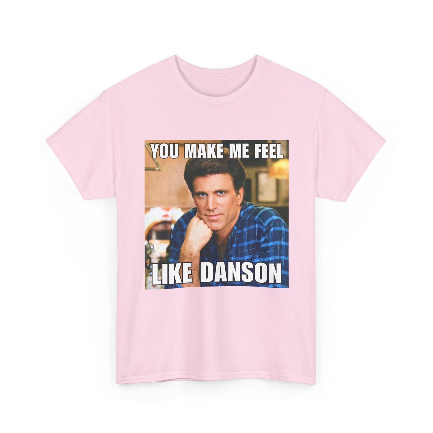 You Make Me Feel Like Danson Unisex Tee