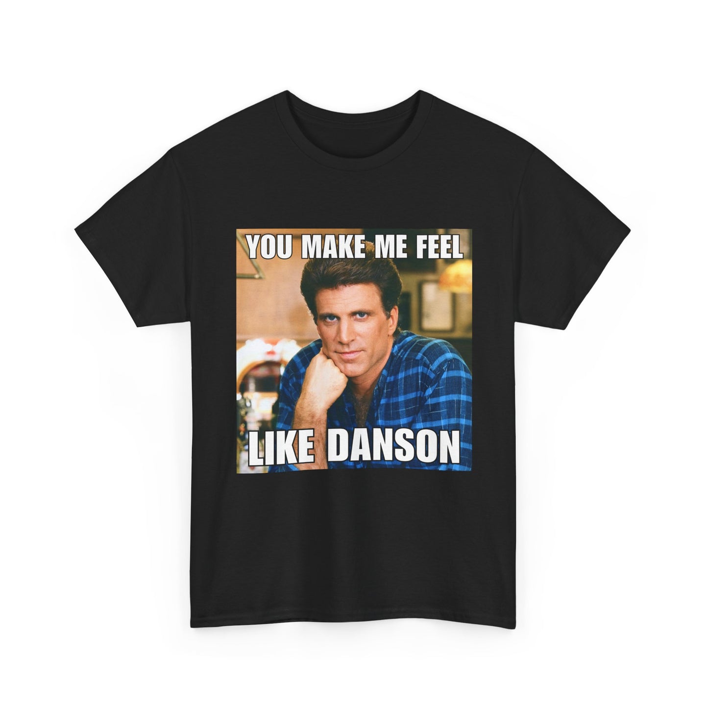 You Make Me Feel Like Danson Unisex Tee