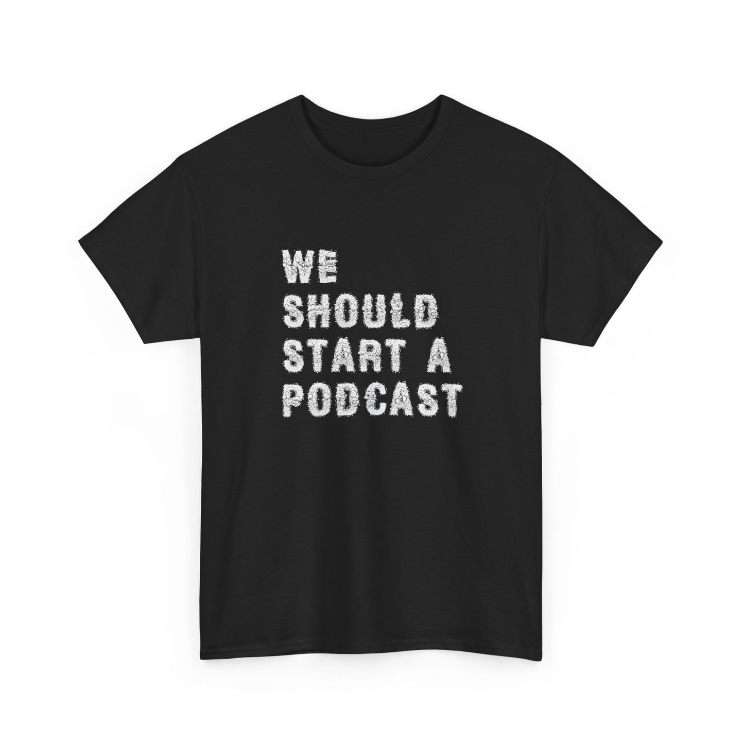 We Should Start A Podcast Unisex Tee