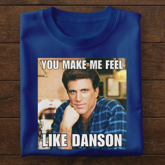 You Make Me Feel Like Danson Unisex Tee