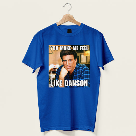 You Make Me Feel Like Danson Unisex Tee